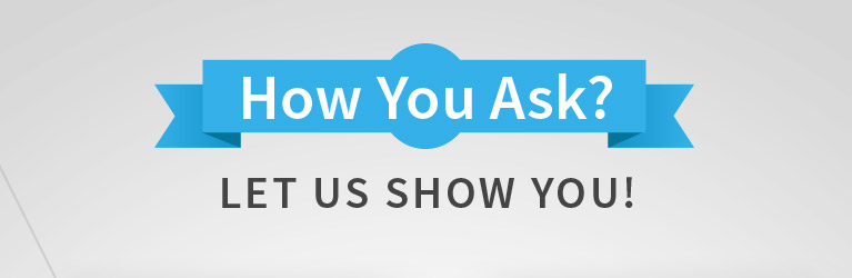 How You Ask? Let Us Show You!